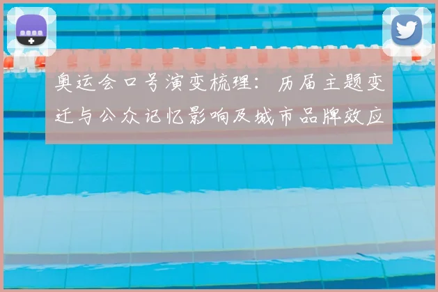 奥运会口号演变梳理：历届主题变迁与公众记忆影响及城市品牌效应