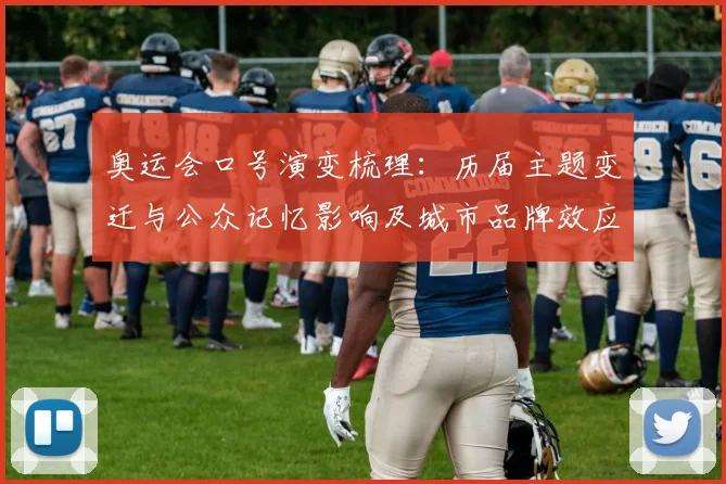 奥运会口号演变梳理:历届主题变迁与公众记忆影响及城市品牌效应